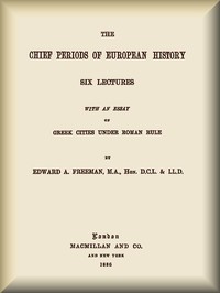The Chief Periods of European History
Six lectures read in the University of Oxford in Trinity term, 1885
