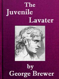 The Juvenile Lavater; or, A Familiar Explanation of the Passions of Le Brun
Calculated for the Instruction & Entertainment of Young Persons; Interspersed with Moral and Amusing Tales