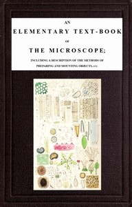 An Elementary Text-book of the Microscope
including a description of the methods of preparing and mounting objects, etc.
