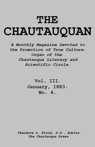 The Chautauquan, Vol. 03, January 1883
A Monthly Magazine Devoted to the Promotion of True Culture.
Organ of the Chautauqua Literary and Scientific Circle