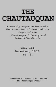 The Chautauquan, Vol. 03, December 1882
A Monthly Magazine Devoted to the Promotion of True Culture.
Organ of the Chautauqua Literary and Scientific Circle