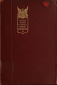 Little Visits with Great Americans, Vol. 2 (of 2)
Or Success, Ideals and How to Attain Them