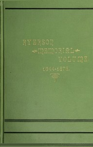 Ryerson Memorial Volume
Prepared on the occasion of the unveiling of the Ryerson statute in the grounds of the Education department on the Queen's birthday, 1889