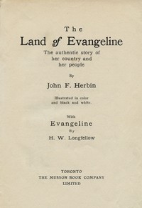 The Land of Evangeline: The Authentic Story of Her Country and Her People
With Evangeline by H. W. Longfellow