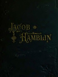 Jacob Hamblin: A Narrative of His Personal Experience as a Frontiersman, Missionary to the Indians and Explorer, Disclosing Interpositions of Providence, Severe Privations, Perilous Situations and Remarkable Escapes
Fifth Book of the Faith-Promoting Seri