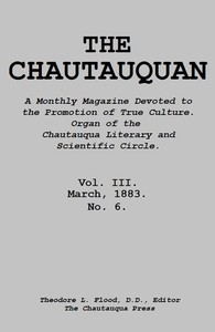 The Chautauquan, Vol. 03, March 1883
A Monthly Magazine Devoted to the Promotion of True Culture.
Organ of the Chautauqua Literary and Scientific Circle.