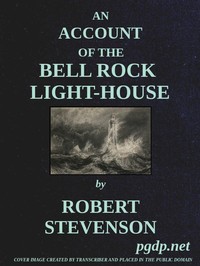 An Account of the Bell Rock Light-House
Including the Details of the Erection and Peculiar Structure of That Edifice; to Which Is Prefixed a Historical View of the Institution and Progress of the Northern Light-Houses
