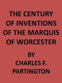 The Century of Inventions of the Marquis of Worcester
from the Original MS., with Historical and Explanatory Notes and a Biographical Memoir