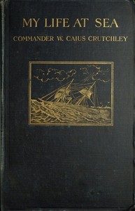 My Life at Sea
being a "yarn" loosely spun for the purpose of holding together certain reminiscences of the transition period from sail to steam in the British mercantile marine (1863-1894)