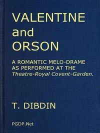 Valentine and Orson: A Romantic Melo-Drame
As Performed at the Theatre-Royal Covent-Garden