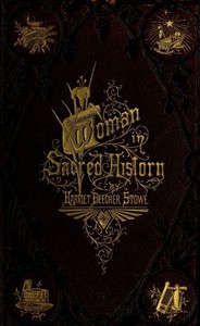 Woman in Sacred History
A Series of Sketches Drawn from Scriptural, Historical, and Legendary Sources