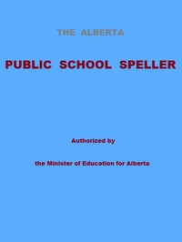 The Alberta Public School Speller
Authorized by the Minister of Education for Alberta