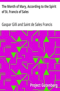 The Month of Mary, According to the Spirit of St. Francis of Sales
Thirty-One Considerations With Examples, Prayers, Etc.