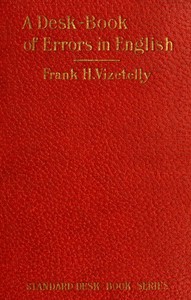 A Desk-Book of Errors in English
Including Notes on Colloquialisms and Slang to be Avoided in Conversation