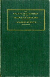 The Sports and Pastimes of the People of England
Including the Rural and Domestic Recreations, May Games, Mummeries, Shows, Processions, Pageants, and Pompous Spectacles from the Earliest Period to the Present Time