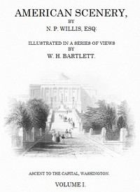 American Scenery, Vol. 1 (of 2)
or, Land, lake, and river illustrations of transatlantic nature