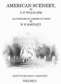 American Scenery, Vol. 2 (of 2)
or, Land, lake, and river illustrations of transatlantic nature