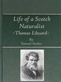 Life of a Scotch Naturalist: Thomas Edward, Associate of the Linnean Society.
Fourth Edition