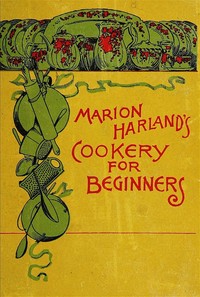 Marion Harland's Cookery for Beginners
A Series of Familiar Lessons for Young Housekeepers
