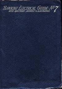 Hawkins Electrical Guide v. 07 (of 10)
Questions, Answers, & Illustrations, A progressive course of study for engineers, electricians, students and those desiring to acquire a working knowledge of electricity and its applications