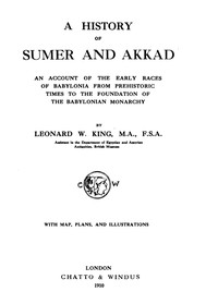 A History of Sumer and Akkad
An account of the early races of Babylonia from prehistoric times to the foundation of the Babylonian monarchy
