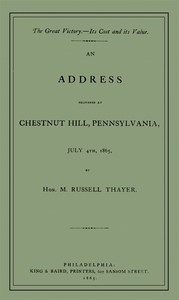 The Great Victory—Its Cost and Its Value
Address delivered at Chestnut Hill, Pennsylvania, July 4th, 1865