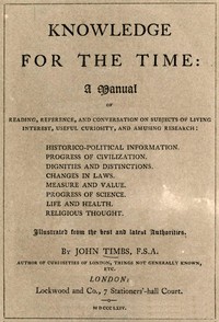 Knowledge for the Time
A Manual of Reading, Reference, and Conversation on Subjects of Living Interest, Useful Curiosity, and Amusing Research