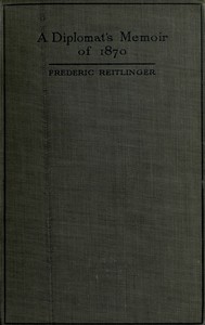 A Diplomat's Memoir of 1870
being the account of a balloon escape from the siege of Paris and a political mission to London and Vienna