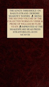 The Collected Works in Verse and Prose of William Butler Yeats, Vol. 2 (of 8)
The King's Threshold. On Baile's Strand. Deirdre. Shadowy Waters