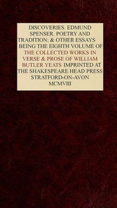 The Collected Works in Verse and Prose of William Butler Yeats, Vol. 8 (of 8)
Discoveries. Edmund Spenser. Poetry and Tradition; and Other Essays. Bibliography