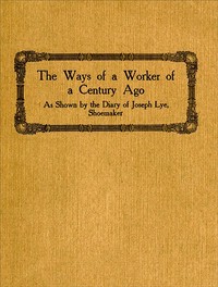 The Ways of a Worker of a Century Ago
as Shown by the Diary of Joseph Lye, Shoemaker