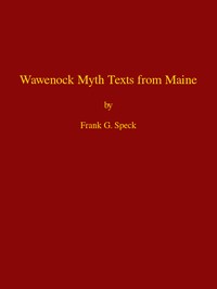Wawenock Myth Texts from Maine
Forty-third Annual Report of the Bureau of American Ethnology to the Secretary of the Smithsonian Institution, 1925-26, Government Printing Office, Washington, 1928, pages 165-198