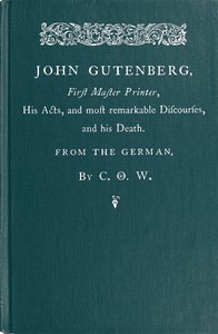 John Gutenberg, First Master Printer
His Acts and Most Remarkable Discourses and his Death