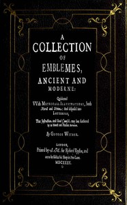 A Collection of Emblemes, Ancient and Moderne
Quickened With Metrical Illustrations, Both Morall and Divine, Etc.