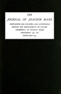 The Journal of Joachim Hane
containing his escapes and sufferings during his employment by Oliver Cromwell in France from November 1653 to February 1654