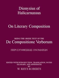 Dionysius of Halicarnassus On Literary Composition
Being the Greek Text of the De Compositione Verborum
