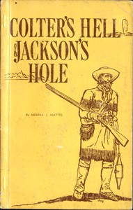 Colter's Hell and Jackson's Hole
The Fur Trappers' Exploration of the Yellowstone and Grand Teton Park Region