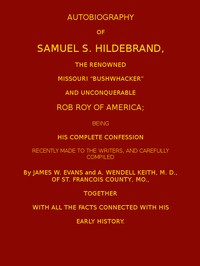 Autobiography of Samuel S. Hildebrand, the Renowned Missouri "Bushwacker" and Unconquerable Rob Roy of America
Being his Complete Confession