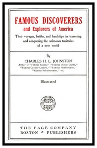Famous Discoverers and Explorers of America
Their Voyages, Battles, and Hardships in Traversing and Conquering the Unknown Territories of a New World