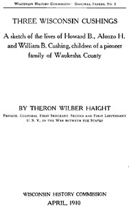 Three Wisconsin Cushings
A sketch of the lives of Howard B., Alonzo H. and William B. Cushing, children of a pioneer family of Waukesha County