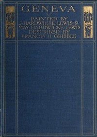 Geneva
Painted by J. Hardwicke Lewis & May Hardwicke Lewis.
Described by Francis Gribble.