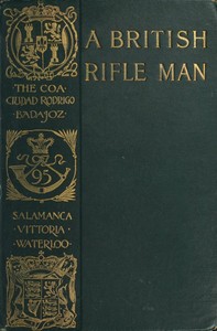 A British Rifle Man
The Journals and Correspondence of Major George Simmons, Rifle Brigade, During the Peninsular War and the Campaign of Waterloo