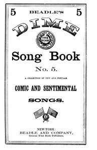 Beadle's Dime Song Book No. 5
A Collection of New and Popular Comic and Sentimental Songs