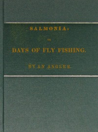 Salmonia; Or, Days of Fly Fishing
In a series of conversations. With some account of the habits of fishes belonging to the genus Salmo