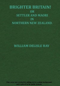 Brighter Britain! (Volume 1 of 2)
or Settler and Maori in Northern New Zealand