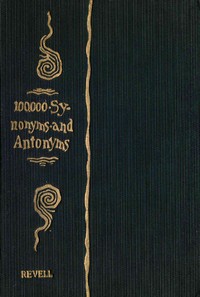 A Complete Dictionary of Synonyms and Antonyms
or, Synonyms and Words of Opposite Meaning