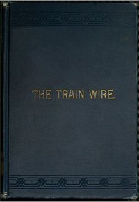 The Train Wire: A Discussion of the Science of Train Dispatching
(Second Edition)