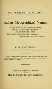 Footprints of the Red Men
Indian geographical names in the valley of Hudson's river, the valley of the Mohawk, and on the Delaware: their location and the probable meaning of some of them.