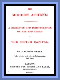 The Modern Athens
A dissection and demonstration of men and things in the Scotch Capital.