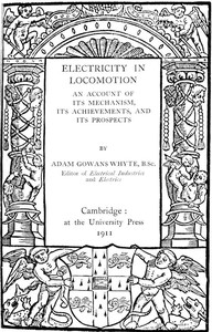 Electricity in Locomotion
An Account of Its Mechanism, Its Achievements, and Its Prospects